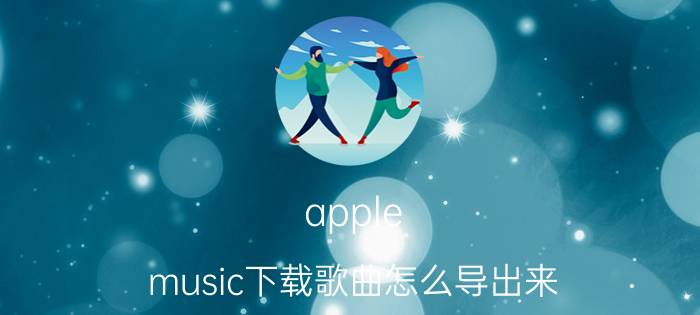 apple music下载歌曲怎么导出来 苹果手机怎么下载音乐保存到本地音乐中？